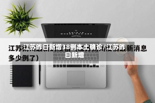 江苏昨日新增38例本土确诊/江苏昨曰新增