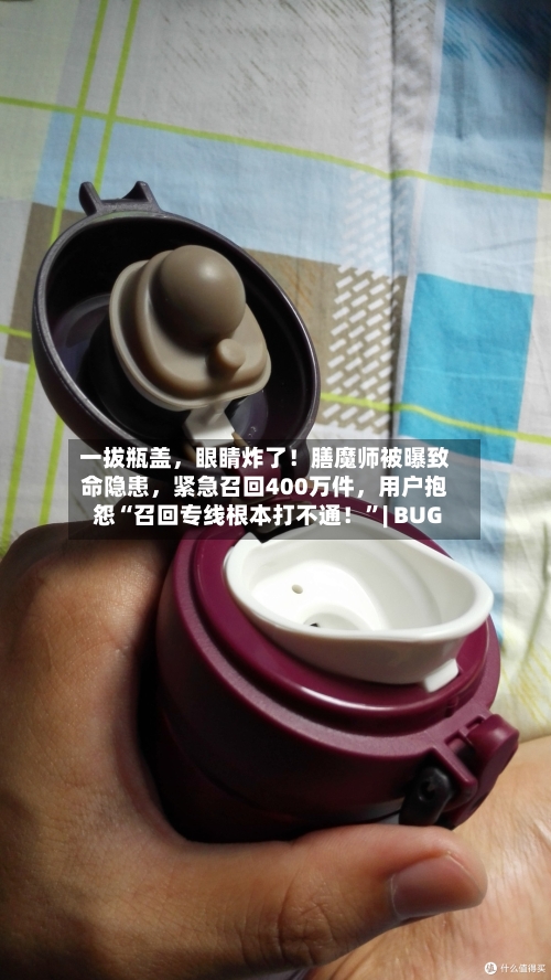 一拔瓶盖，眼睛炸了！膳魔师被曝致命隐患，紧急召回400万件	，用户抱怨“召回专线根本打不通！	”| BUG-第3张图片