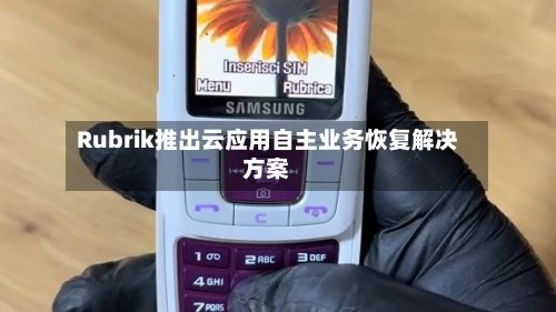 Rubrik推出云应用自主业务恢复解决方案