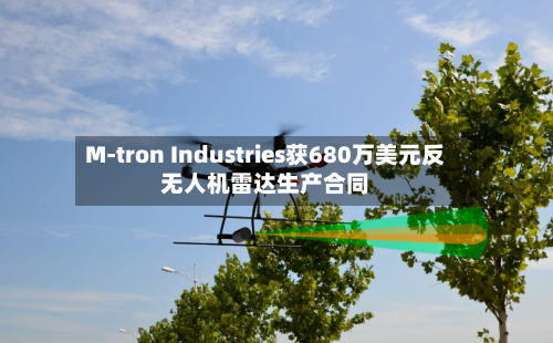 M-tron Industries获680万美元反无人机雷达生产合同-第2张图片