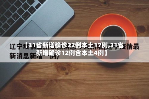 【31省新增确诊22例本土17例,31省新增确诊12例含本土4例】-第2张图片