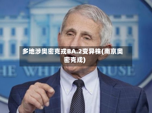 多地涉奥密克戎BA.2变异株(南京奥密克戎)