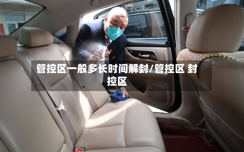 管控区一般多长时间解封/管控区 封控区