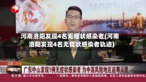 河南洛阳发现4名无症状感染者(河南洛阳发现4名无症状感染者轨迹)