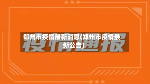 郑州市疫情最新消息(郑州市疫情最新公告)