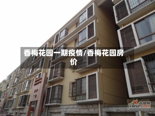 香梅花园一期疫情/香梅花园房价