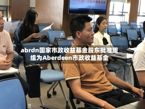 abrdn国家市政收益基金股东批准重组为Aberdeen市政收益基金-第2张图片