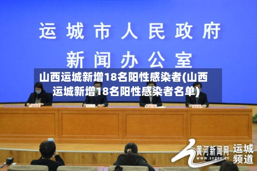 山西运城新增18名阳性感染者(山西运城新增18名阳性感染者名单)