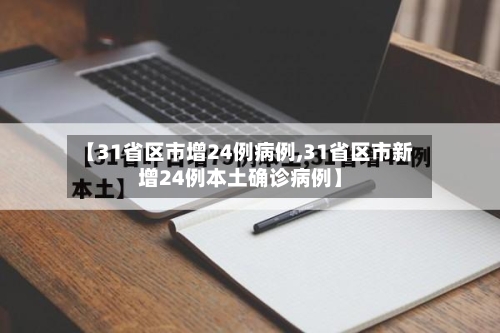 【31省区市增24例病例,31省区市新增24例本土确诊病例】