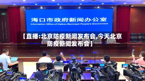 【直播:北京防疫新闻发布会,今天北京防疫新闻发布会】-第2张图片