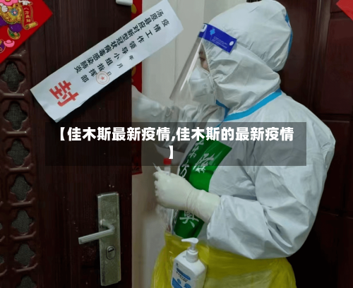 【佳木斯最新疫情,佳木斯的最新疫情】