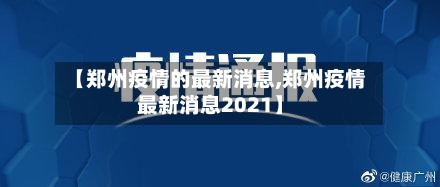 【郑州疫情的最新消息,郑州疫情最新消息2021】