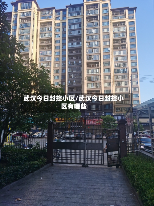 武汉今日封控小区/武汉今日封控小区有哪些-第3张图片
