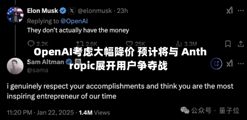 OpenAI考虑大幅降价 预计将与 Anthropic展开用户争夺战-第2张图片