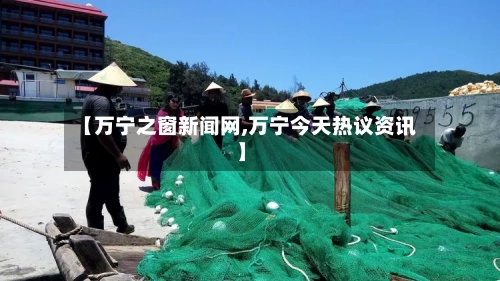 【万宁之窗新闻网,万宁今天热议资讯】-第2张图片