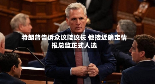 特朗普告诉众议院议长 他接近确定情报总监正式人选-第2张图片
