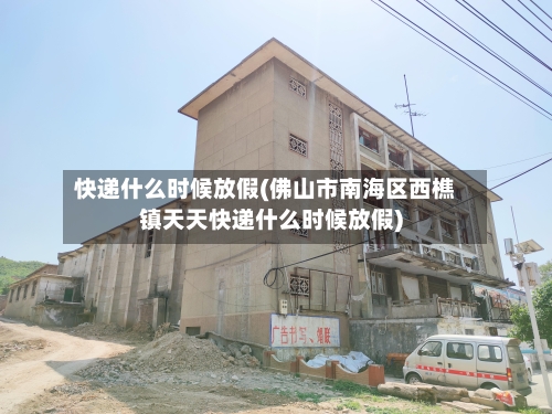 快递什么时候放假(佛山市南海区西樵镇天天快递什么时候放假)-第2张图片