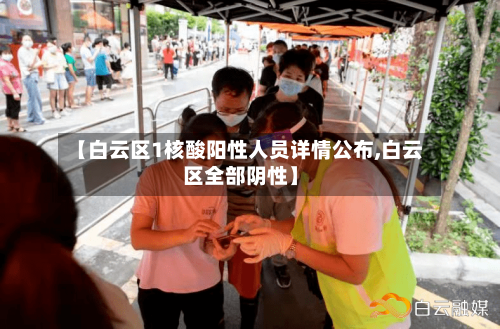 【白云区1核酸阳性人员详情公布,白云区全部阴性】