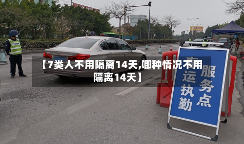【7类人不用隔离14天,哪种情况不用隔离14天】-第2张图片