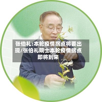 张伯礼:本轮疫情拐点将要出现/张伯礼院士本轮疫情拐点即将到来