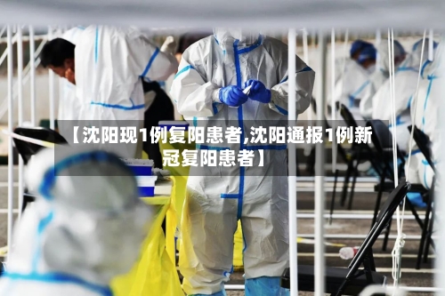 【沈阳现1例复阳患者,沈阳通报1例新冠复阳患者】-第2张图片