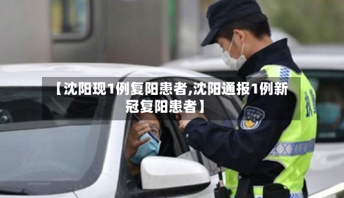 【沈阳现1例复阳患者,沈阳通报1例新冠复阳患者】-第3张图片