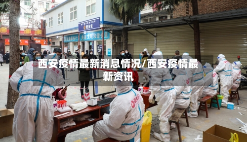西安疫情最新消息情况/西安疫情最新资讯