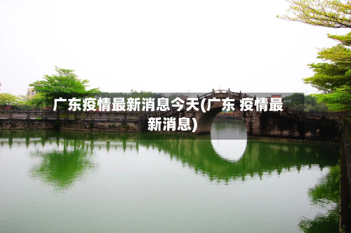 广东疫情最新消息今天(广东 疫情最新消息)