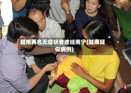 越南两名无症状者途经南宁(越南疑似病例)