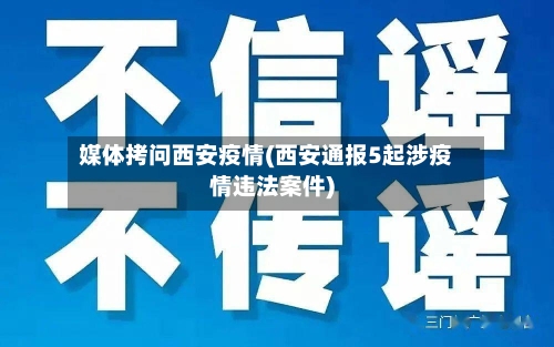媒体拷问西安疫情(西安通报5起涉疫情违法案件)