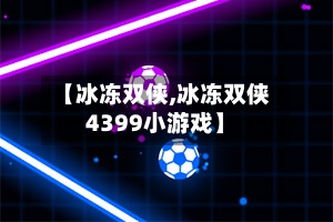 【冰冻双侠,冰冻双侠4399小游戏】