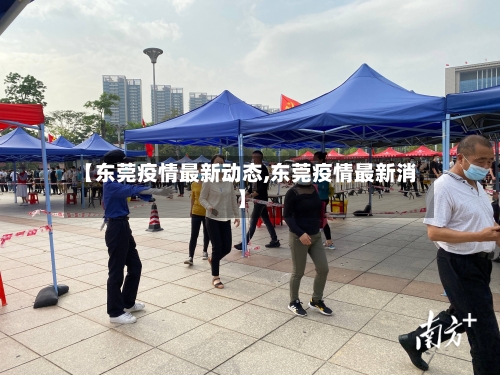 【东莞疫情最新动态,东莞疫情最新消】