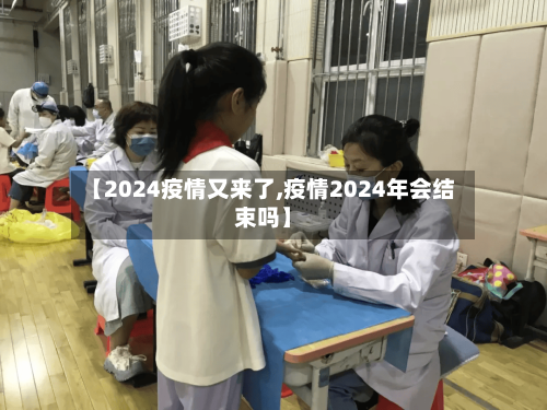 【2024疫情又来了,疫情2024年会结束吗】