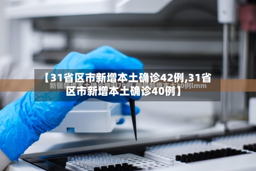 【31省区市新增本土确诊42例,31省区市新增本土确诊40例】