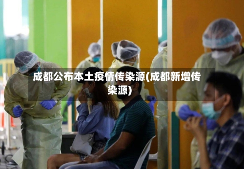 成都公布本土疫情传染源(成都新增传染源)