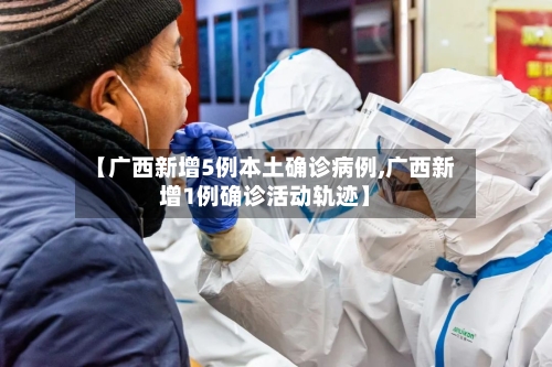 【广西新增5例本土确诊病例,广西新增1例确诊活动轨迹】