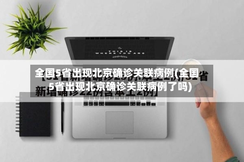 全国5省出现北京确诊关联病例(全国5省出现北京确诊关联病例了吗)-第2张图片
