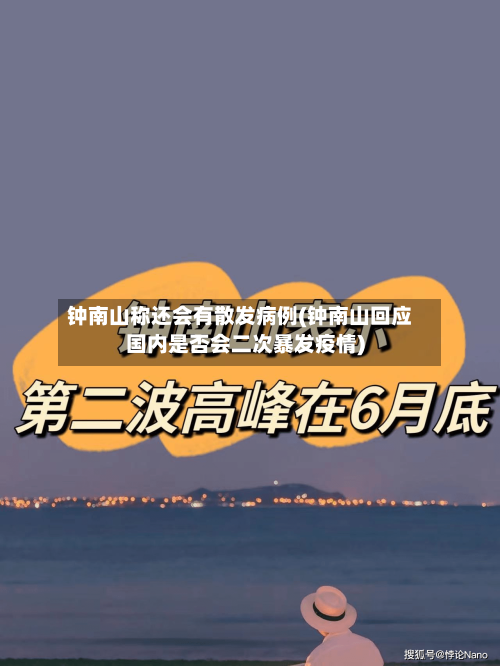 钟南山称还会有散发病例(钟南山回应国内是否会二次暴发疫情)