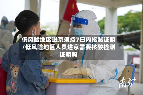 低风险地区进京须持7日内核酸证明/低风险地区人员进京需要核酸检测证明吗-第3张图片