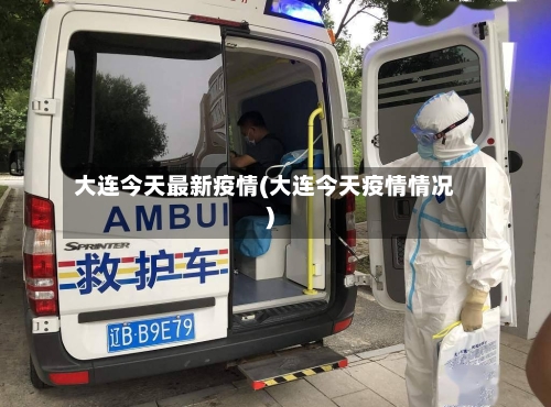 大连今天最新疫情(大连今天疫情情况)-第3张图片