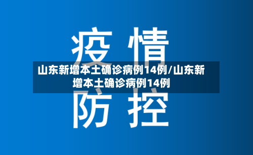 山东新增本土确诊病例14例/山东新增本土确诊病例14例-第2张图片