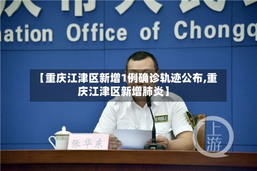 【重庆江津区新增1例确诊轨迹公布,重庆江津区新增肺炎】-第2张图片