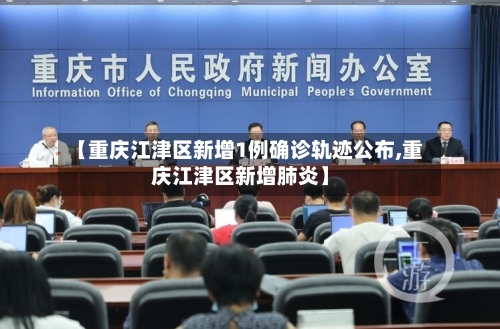 【重庆江津区新增1例确诊轨迹公布,重庆江津区新增肺炎】-第3张图片