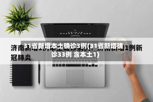 31省新增本土确诊3例(31省新增确诊33例 含本土1)-第2张图片