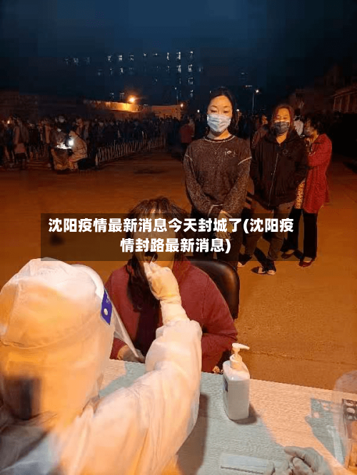 沈阳疫情最新消息今天封城了(沈阳疫情封路最新消息)