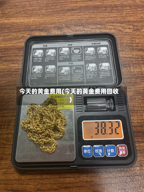 今天的黄金费用(今天的黄金费用回收)