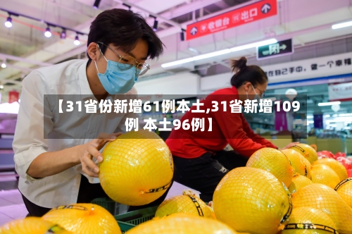 【31省份新增61例本土,31省新增109例 本土96例】-第2张图片