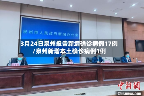 3月24日泉州报告新增确诊病例17例/泉州新增本土确诊病例1例