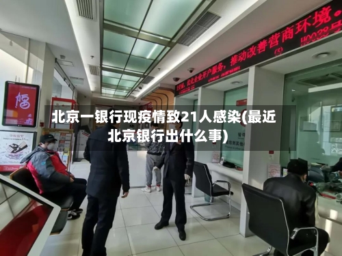 北京一银行现疫情致21人感染(最近北京银行出什么事)