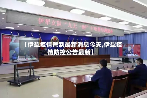 【伊犁疫情管制最新消息今天,伊犁疫情防控公告最新】-第3张图片